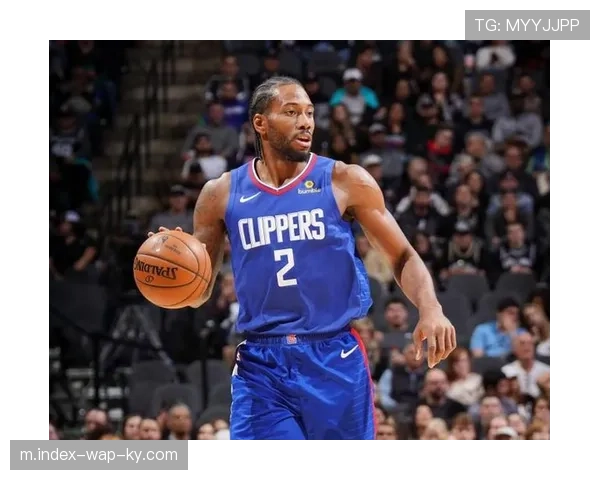 快船进攻端缺乏稳定单打手 伦纳德缺阵时体系运转滞涩